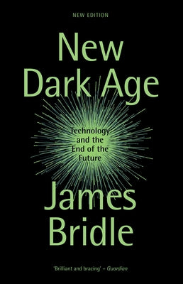 New Dark Age: Technology and the End of the Future by Bridle, James