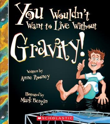 You Wouldn't Want to Live Without Gravity! (You Wouldn't Want to Live Without...) (Library Edition) by Rooney, Anne