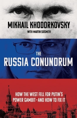 The Russia Conundrum: How the West Fell for Putin's Power Gambit--And How to Fix It by Khodorkovsky, Mikhail