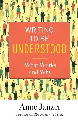 Writing to Be Understood: What Works and Why by Janzer, Anne