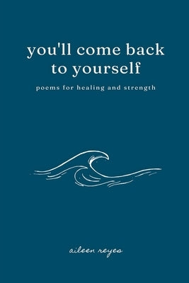 You'll Come Back to Yourself: Poems for Healing and Strength by Reyes, Aileen