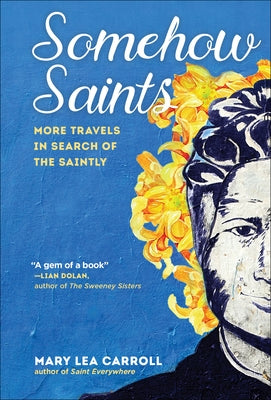 Somehow Saints: More Travels in Search of the Saintly by Carroll, Mary Lea