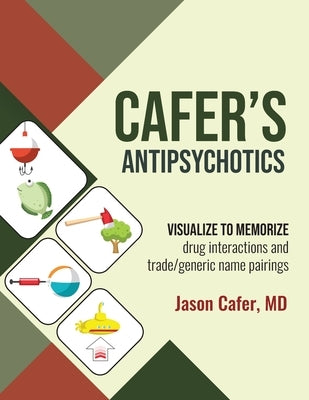 Cafer's Antipsychotics: Visualize to Memorize Drug Interactions and Trade/generic Name Pairings by Cafer, Jason