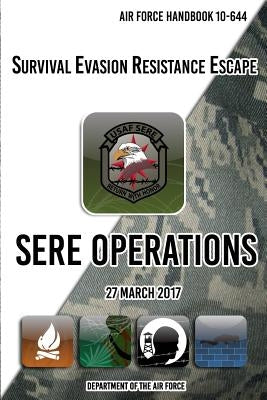 Air Force Handbook 10-644 Survival Evasion Resistance Escape SERE Operations: 27 March 2017 by The Air Force, Department of