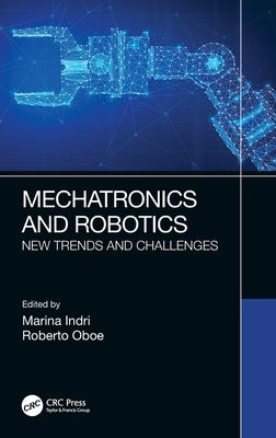 Mechatronics and Robotics: New Trends and Challenges by Indri, Marina