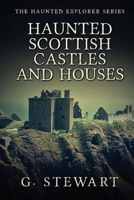 Haunted Scottish Castles and Houses by Stewart, G.