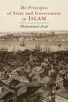 The Principles of State and Government in Islam by Asad, Muhammad