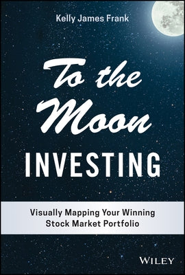 To the Moon Investing: Visually Mapping Your Winning Stock Market Portfolio by Frank, Kelly J.