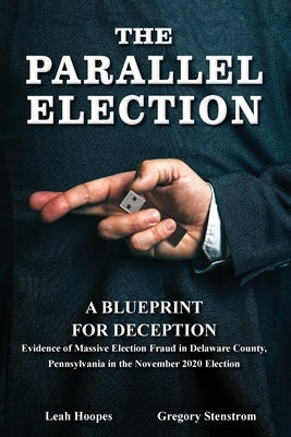 The Parallel Election: A Blueprint for Deception by Stenstrom, Gregory