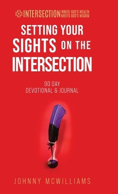 Setting Your Sights on the Intersection: 90-Day Devotional & Journal by McWilliams, Johnny