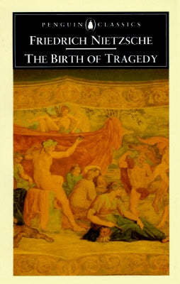 The Birth of Tragedy: Out of the Spirit of Music by Nietzsche, Friedrich Wilhelm