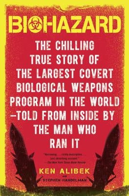 Biohazard: The Chilling True Story of the Largest Covert Biological Weapons Program in the World--Told from the Inside by the Man by Alibek, Ken
