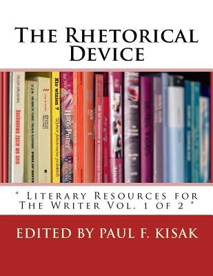 The Rhetorical Device: " Literary Resources for The Writer Vol. 1 of 2 " by Kisak, Paul F.