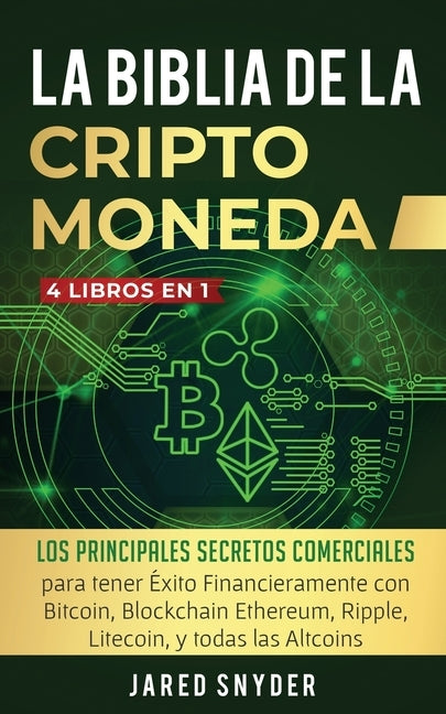 La Biblia Dela Criptomoneda: 4 Libros en 1: Los Principales Secretos Comerciales para tener Exito Financieramente con Bitcoin, Blockchain Ethereum, by Snyder, Jared