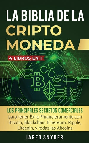 La Biblia Dela Criptomoneda: 4 Libros en 1: Los Principales Secretos Comerciales para tener Exito Financieramente con Bitcoin, Blockchain Ethereum, by Snyder, Jared