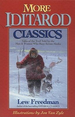 More Iditarod Classics: Tales of the Trail Told by the Men & Women Who Race Across Alaska by Freedman, Lew