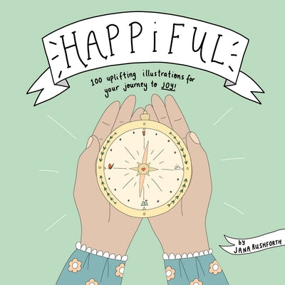 Happiful: 100 Uplifting Illustrations for Your Journey to Joy by Rushforth, Jana