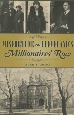 Misfortune on Cleveland's Millionaires' Row by Dutka, Alan
