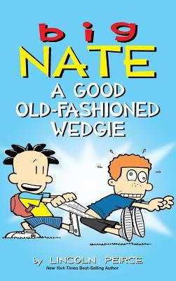 Big Nate: A Good Old-Fashioned Wedgie by Peirce, Lincoln