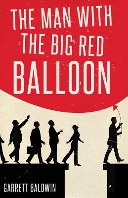 The Man with the Big Red Balloon by Baldwin, Garrett