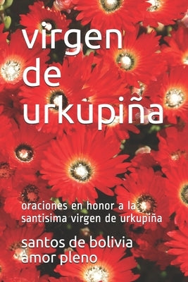 virgen de urkupiña: oraciones en honor a la santisima virgen de urkupiña by Bolivia Amor Pleno, Santos de