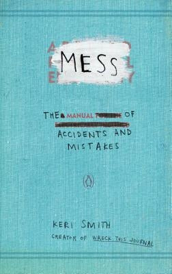 Mess: The Manual of Accidents and Mistakes by Smith, Keri