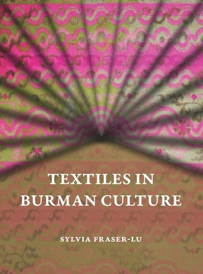 Textiles in Burman Culture by Fraser-Lu, Sylvia