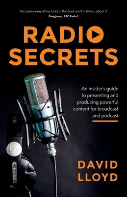 Radio Secrets: An insider's guide to presenting and producing powerful content for broadcast and podcast by Lloyd, David