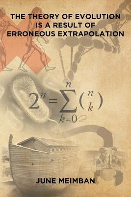 The Theory of Evolution is a Result of Erroneous Extrapolation by Meimban, June