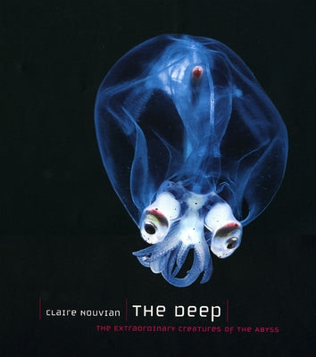 The Deep: The Extraordinary Creatures of the Abyss by Nouvian, Claire