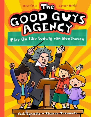 The Good Guys Agency: Play on Like Ludwig Van Beethoven: Boys for a Better World by Esposito, Nick