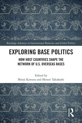 Exploring Base Politics: How Host Countries Shape the Network of U.S. Overseas Bases by Kawana, Shinji