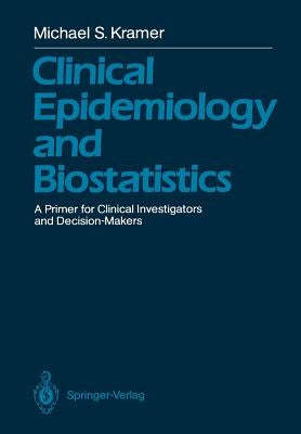 Clinical Epidemiology and Biostatistics: A Primer for Clinical Investigators and Decision-Makers by Kramer, Michael S.