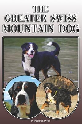 The Greater Swiss Mountain Dog: A Complete and Comprehensive Owners Guide To: Buying, Owning, Health, Grooming, Training, Obedience, Understanding and by Stonewood, Michael