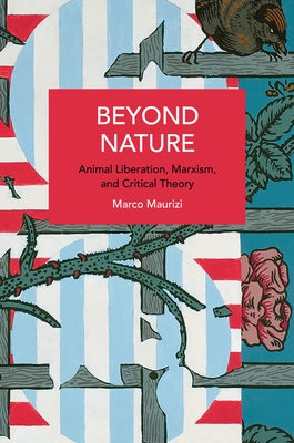 Beyond Nature: Animal Liberation, Marxism, and Critical Theory by Maurizi, Marco