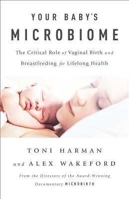 Your Baby's Microbiome: The Critical Role of Vaginal Birth and Breastfeeding for Lifelong Health by Harman, Toni