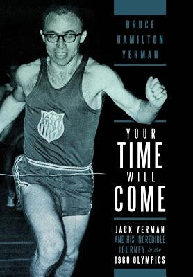 Your Time Will Come: Jack Yerman and His Incredible Journey to the 1960 Olympics by Yerman, Bruce Hamilton