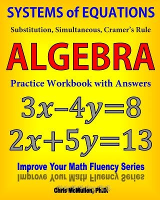 Systems of Equations: Substitution, Simultaneous, Cramer's Rule: Algebra Practice Workbook with Answers by McMullen, Chris