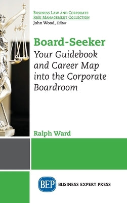 Board-Seeker: Your Guidebook and Career Map into the Corporate Boardroom by Ward, Ralph