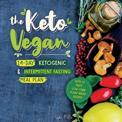The Keto Vegan: 14-Day Ketogenic & Intermittent Fasting Meal Plan (With 51 Tasty Low-Carb Plant-Based Recipes) by Miller, Lydia