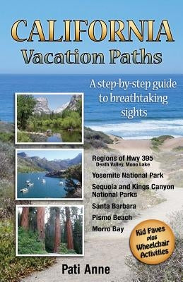 California Vacation Paths: A step-by-step guide to breathtaking sights: Regions of Hwy 395, Death Valley, Mono Lake... Yosemite National Park, Se by Fry, Patricia