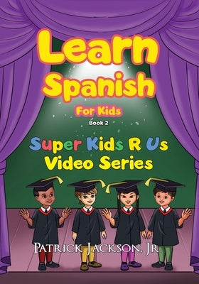 Learn Spanish For Kids - Book 2: Super Kids R Us - Learn Beginner Spanish For Children by Jackson, Patrick, Jr.