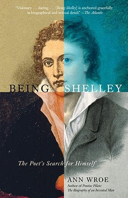Being Shelley: The Poet's Search for Himself by Wroe, Ann