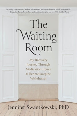The Waiting Room: My Recovery Journey from Medication Injury & Benzodiazepine Withdrawal by Swantkowski, Jennifer