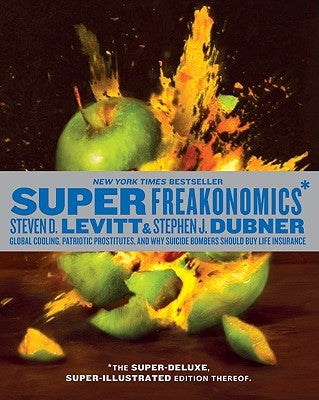 Superfreakonomics, Illustrated Edition: Global Cooling, Patriotic Prostitutes, and Why Suicide Bombers Should Buy Life Insurance by Levitt, Steven D.