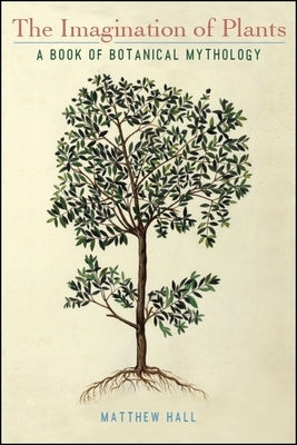 The Imagination of Plants: A Book of Botanical Mythology by Hall, Matthew