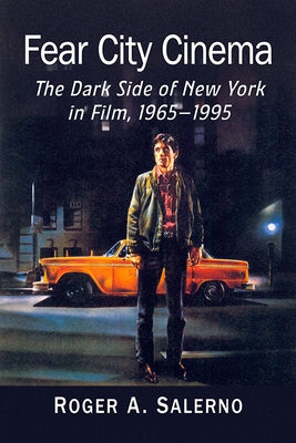 Fear City Cinema: The Dark Side of New York in Film, 1965-1995 by Salerno, Roger A.