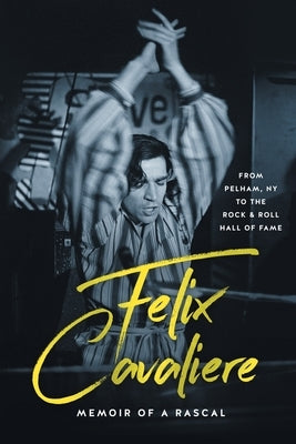 Felix Cavaliere Memoir of a Rascal: From Pelham, NY to the Rock & Roll Hall of Fame by Cavaliere, Felix