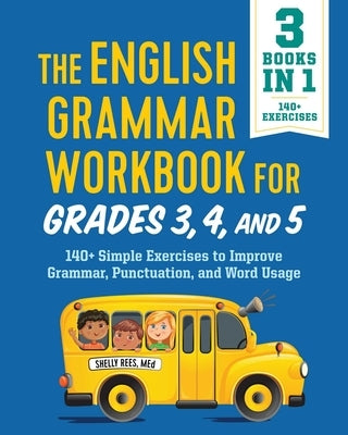 The English Grammar Workbook for Grades 3, 4, and 5: 140+ Simple Exercises to Improve Grammar, Punctuation and Word Usage by Rees, Shelly