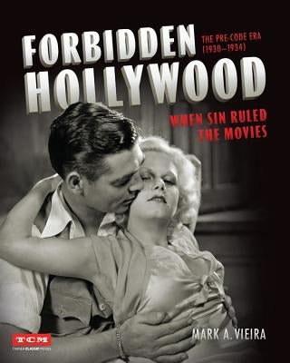 Forbidden Hollywood: The Pre-Code Era (1930-1934): When Sin Ruled the Movies by Vieira, Mark A.
